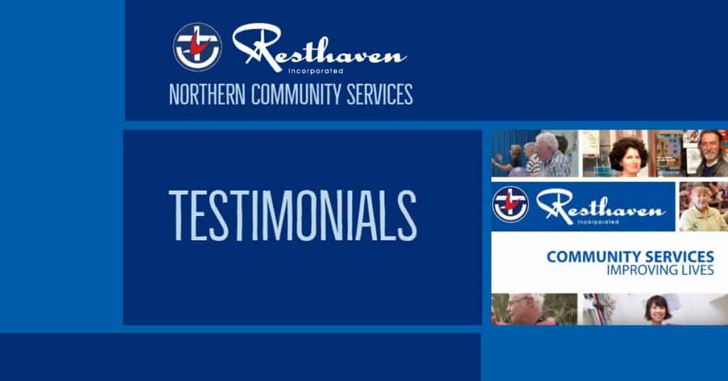 Testimonials from Resthaven Northern Community Services.